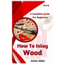 How To Inlay Wood: A Complete Guide For Beginners