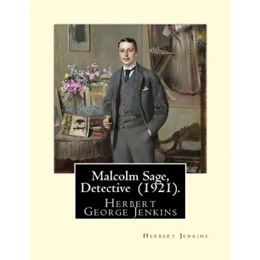 Malcolm Sage, Detective (1921). By: Herbert Jenkins: Herbert George Jenkins (1876 - 8 June 1923) was a British writer.