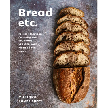 Bread Etc.: Recipes + Techniques for Baking with Sourdough, Yeasted Dough, Pizza Dough + More
