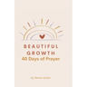 Beautiful Growth: 40 Days of Prayer