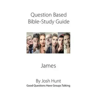 Discussion-based Bible Study Guide--James: Good Questions Have Groups Talking