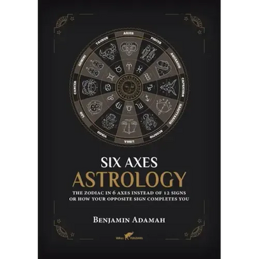 Six Axes Astrology: The zodiac in 6 axes instead of 12 signs or how your opposite sign completes you