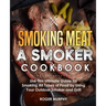 Smoking Meat: A Smoker Cookbook: Use This Ultimate Guide for Smoking All Types of Food by Using Your Outdoor Smoker and Grill