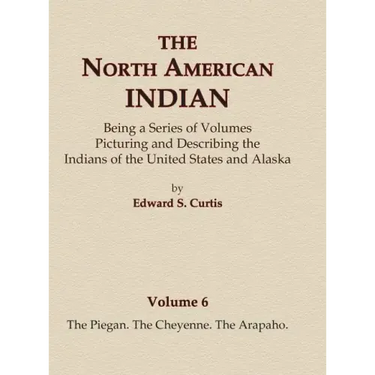 The North American Indian Volume 6 -The Piegan, The Cheyenne, The Arapaho