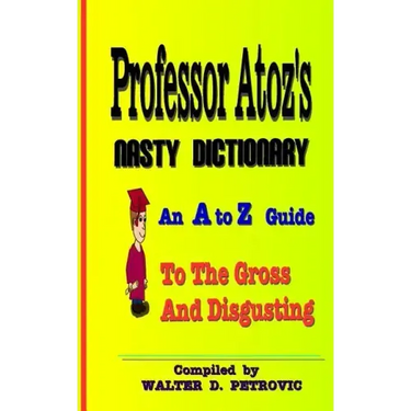 Professor Atoz's Nasty Dictionary: An A to Z Guide to the Gross and Disgusting