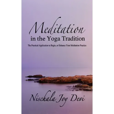 Meditation in the Yoga Tradition: The Practical Application to Begin, or Enhance Your Meditation Practice
