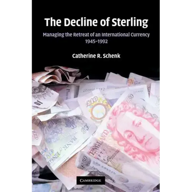 The Decline of Sterling: Managing the Retreat of an International Currency, 1945 1992