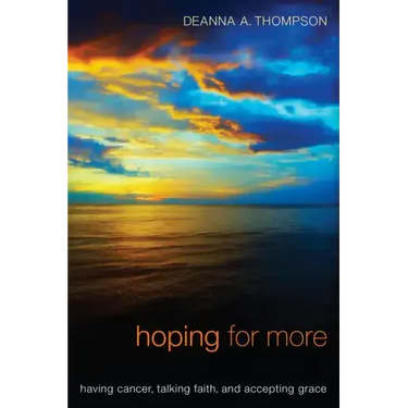 Hoping for More: Having Cancer, Talking Faith, and Accepting Grace