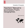 Teachers' Manual to Accompany Frye's Geographies.