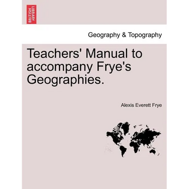 Teachers' Manual to Accompany Frye's Geographies.