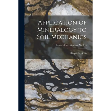 Application of Mineralogy to Soil Mechanics; Report of Investigations No. 146
