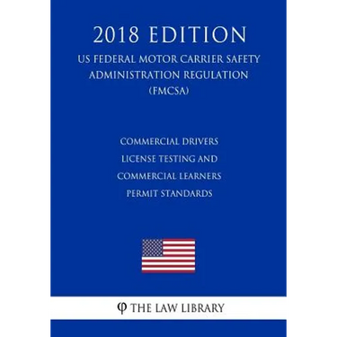 Commercial Drivers License Testing and Commercial Learners Permit Standards (US Federal Motor Carrier Safety Administration Regulation) (FMCSA) (2018