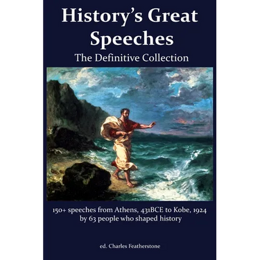 History's Great Speeches: 150+ speeches from Athens 431BCE to Kobe, 1924 by 63 people who shaped history