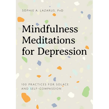 Mindfulness Meditations for Depression: 100 Practices for Solace and Self-Compassion