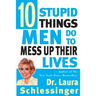 Ten Stupid Things Men Do to Mess Up Their Lives
