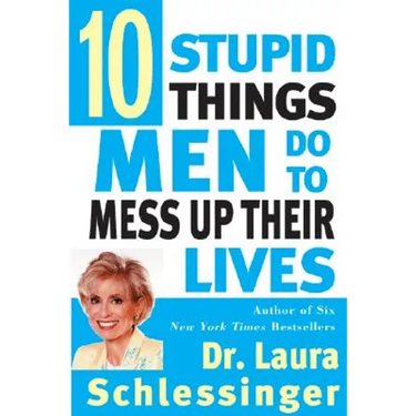 Ten Stupid Things Men Do to Mess Up Their Lives