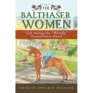 The Balthaser Women: Life Among the "Worldly" Pennsylvania Dutch