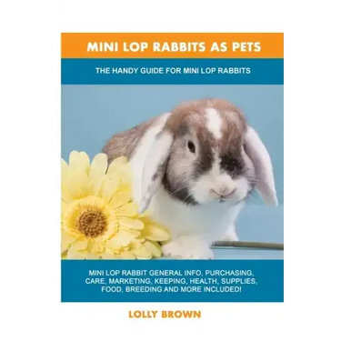 Mini Lop Rabbits as Pets: The Handy Guide for Mini Lop Rabbits