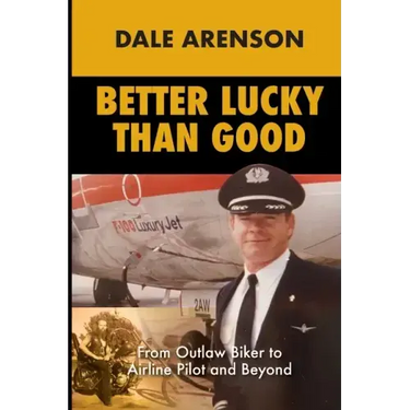 Better Lucky Than Good: From Outlaw Biker to Airline Pilot and Beyond