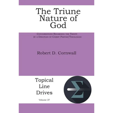 The Triune Nature of God: Conversations Regarding the Trinity by a Disciples of Christ Pastor/Theologian