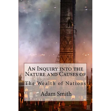 An Inquiry into the Nature and Causes of the Wealth of Nations Adam Smith