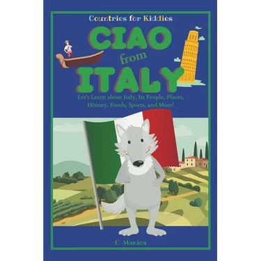 Ciao from Italy: Let's Learn about Italy, Its People, Places, History, Foods, Sports, and More!