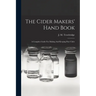 The Cider Makers' Hand Book: A Complete Guide For Making And Keeping Pure Cider