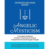 Angelic Mysticism: A Complete Guidebook of Esoteric Teachings & Practices to Experience the Divine Angelic Energies