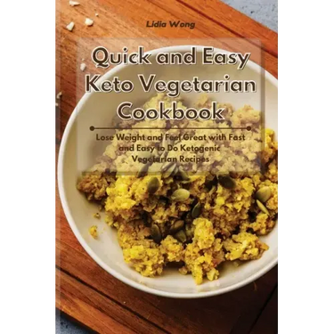 Quick and Easy Keto Vegetarian Cookbook: Lose Weight and Feel Great with Fast and Easy to Do Ketogenic Vegetarian Recipes