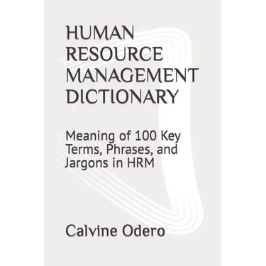 Human Resource Management Dictionary: Meaning of 100 Key Terms, Phrases, and Jargons in HRM