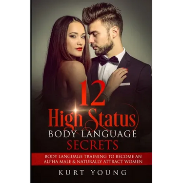 Body Language: 12 High Status Body Language Secrets. Body Language Training to Become the Alpha Male And Naturally Attract Women: (Ey