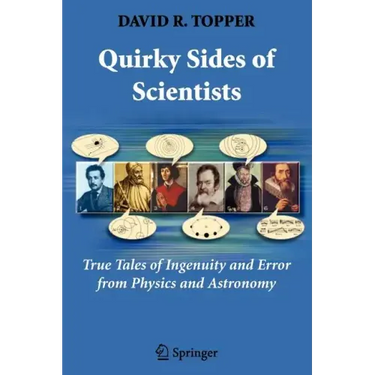 Quirky Sides of Scientists: True Tales of Ingenuity and Error from Physics and Astronomy