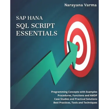 SAP HANA SQL Script Essentials: # Programming Concepts with Examples # Procedures, Functions and AMDP # Case Studies and Practical Solutions # Best Pr