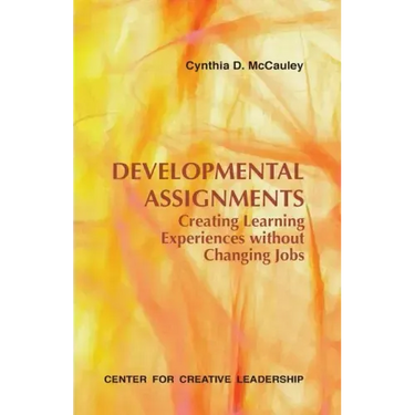 Developmental Assignments: Creating Learning Experiences Without Changing Jobs