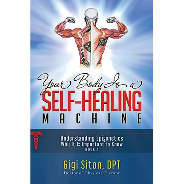 Your Body Is a Self-Healing Machine Book 1: Understanding Epigenetics - Why It Is Important to Know