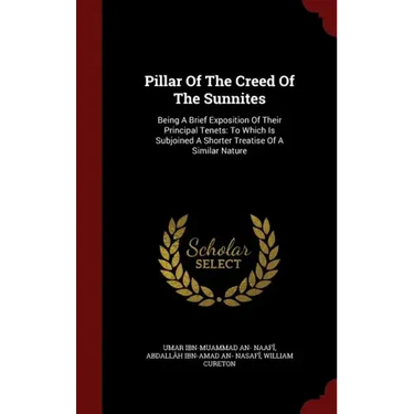Pillar Of The Creed Of The Sunnites: Being A Brief Exposition Of Their Principal Tenets: To Which Is Subjoined A Shorter Treatise Of A Similar Nature
