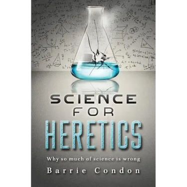 Science for Heretics: Why so much of science is wrong