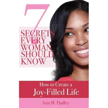 7 Secrets Every Woman Should Know: How to Create a Joy-Filled Life