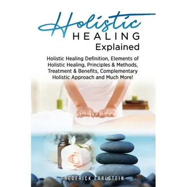 Holistic Healing Explained: Holistic Healing Definition, Elements of Holistic Healing, Principles & Methods, Treatment & Benefits, Complementary H