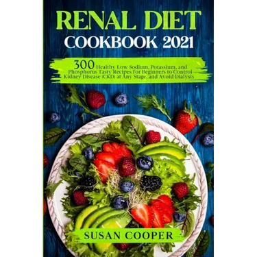 Renal Diet Cookbook: 300 Healthy Low Sodium, Potassium, and Phosphorus Tasty Recipes for Beginners to Control Kidney Disease (CKD) at Any S