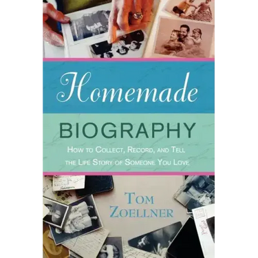 Homemade Biography: How to Collect, Record, and Tell the Life Story of Someone You Love