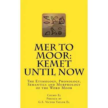 Mer to Moor: Kemet until Now: The Etymology, Phonology, Semantics and Morphology of the Word Moor