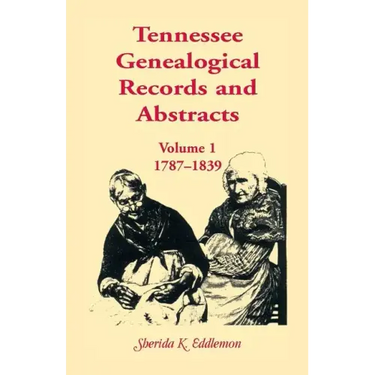 Tennessee Genealogical Records and Abstracts, Volume 1: 1787-1839