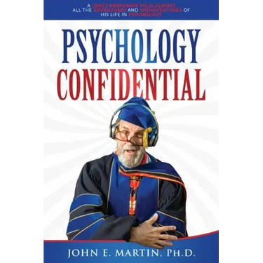 Psychology Confidential: A Crazy Professor Tells Almost All the Adventures and Misadventures of His Life in Psychology