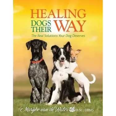 Healing Dogs Their Way: The Real Solutions Your Dog Deserves