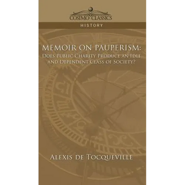 Memoir on Pauperism: Does Public Charity Produce an Idle and Dependent Class of Society?
