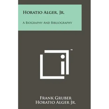 Horatio Alger, Jr.: A Biography And Bibliography