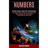 Numbers: Understand the Math and Science of Numerology, Zodiac Signs, Horoscopes, Star Signs and Chakras to Interpreting Love,