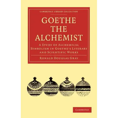 Goethe the Alchemist: A Study of Alchemical Symbolism in Goethe S Literary and Scientific Works