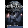 A Guide to Haunted New England: Tales from Mount Washington to the Newport Cliffs